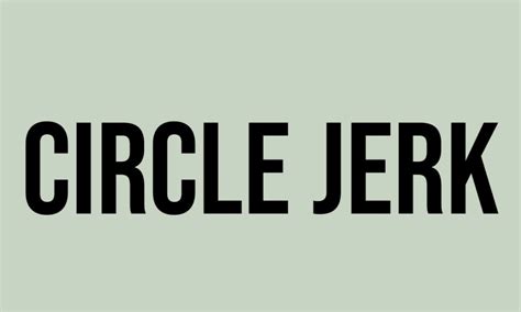 circle jerk|circle jerk Meaning & Origin .